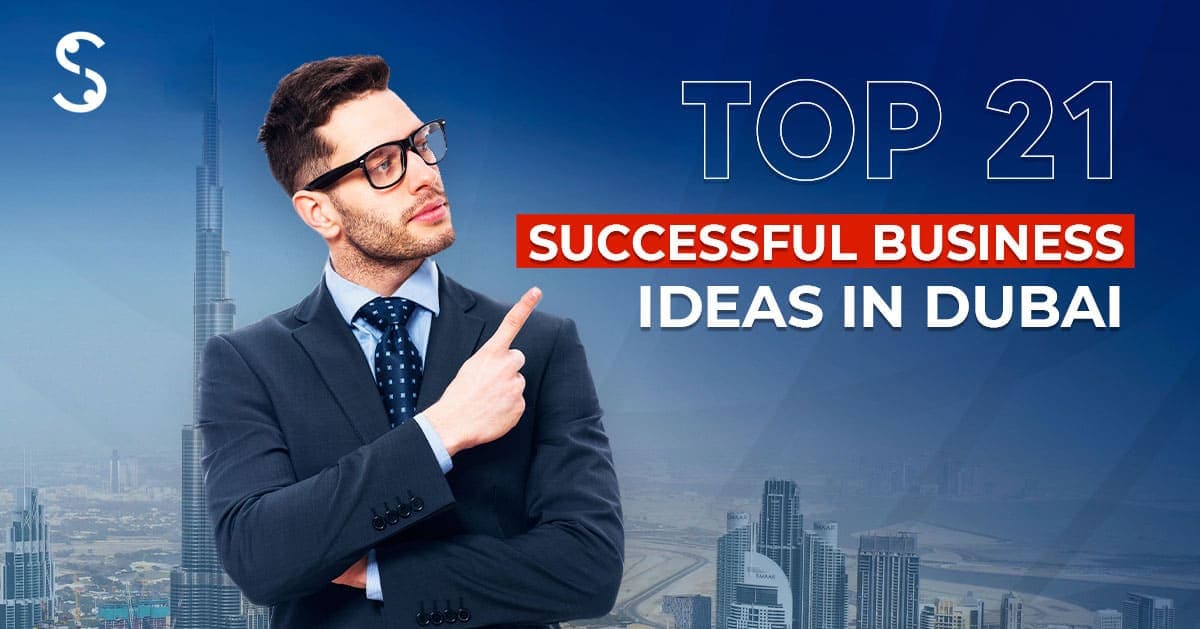 Top 21 Successful Business Ideas in Dubai, UAE Top 21 Successful Business Ideas in Dubai, UAE
