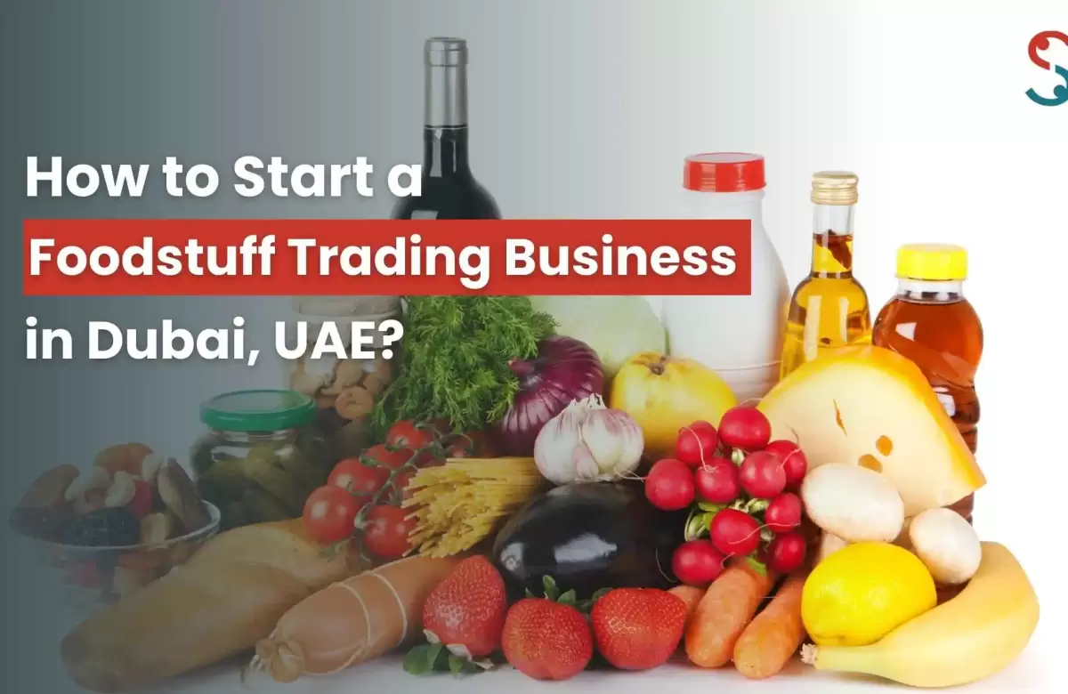  How to Start a Foodstuff Trading Business in Dubai?