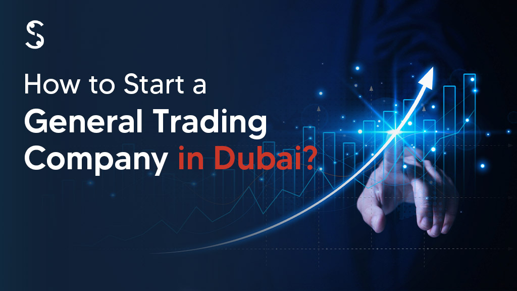  How to Start a General Trading Company in Dubai?