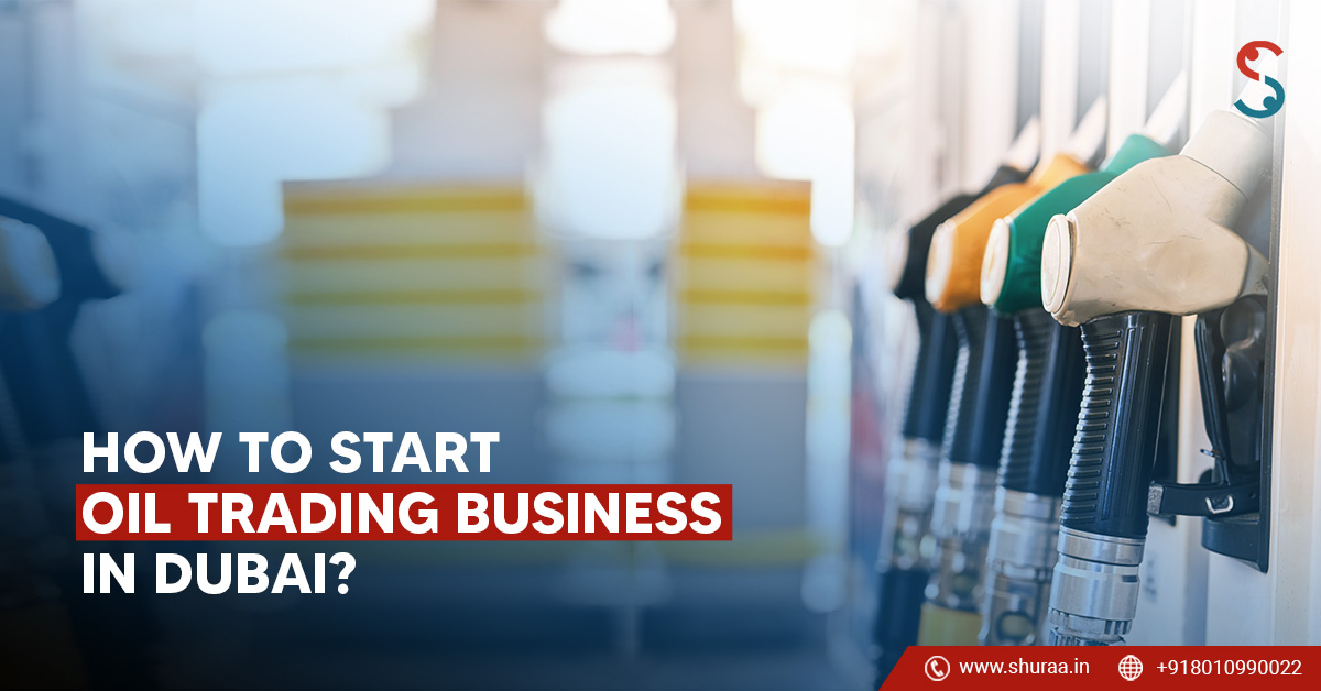  How to Start an Oil Trading Business in Dubai?