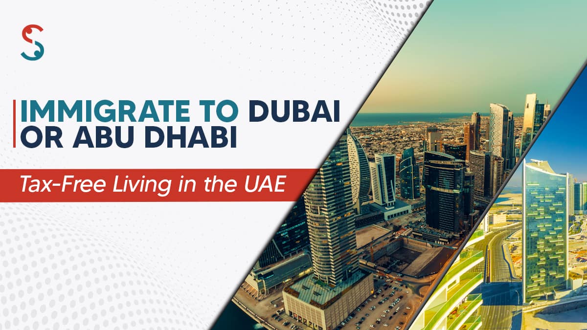 Immigrate to Dubai or Abu Dhabi – Tax-Free Living in the UAE