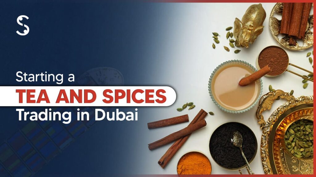 Starting a Tea and Spices Trading in Dubai