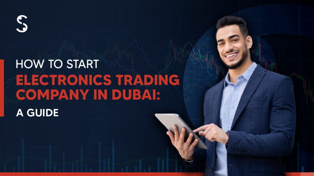 Start an Electronics Trading Company in Dubai